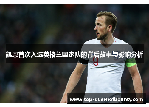 凯恩首次入选英格兰国家队的背后故事与影响分析 凯恩首次入选英格兰国家队的背后故事与影响分析