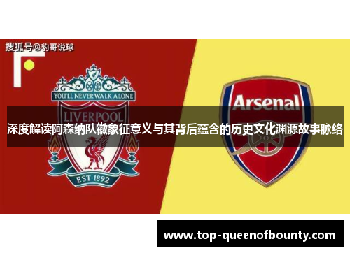 深度解读阿森纳队徽象征意义与其背后蕴含的历史文化渊源故事脉络