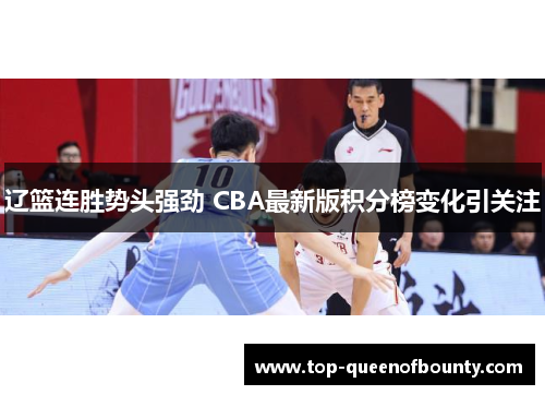 辽篮连胜势头强劲 CBA最新版积分榜变化引关注 辽篮连胜势头强劲 CBA最新版积分榜变化引关注