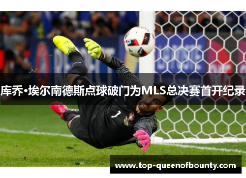 库乔·埃尔南德斯点球破门为MLS总决赛首开纪录