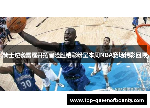 骑士逆袭雷霆开拓者险胜精彩纷呈本周NBA赛场精彩回顾